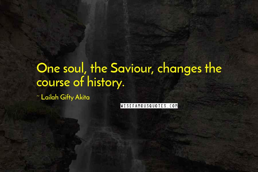 Lailah Gifty Akita Quotes: One soul, the Saviour, changes the course of history.