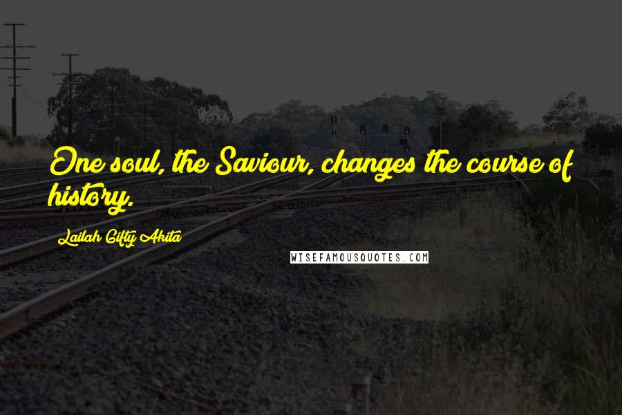 Lailah Gifty Akita Quotes: One soul, the Saviour, changes the course of history.