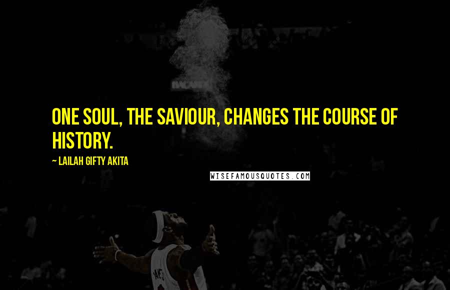 Lailah Gifty Akita Quotes: One soul, the Saviour, changes the course of history.