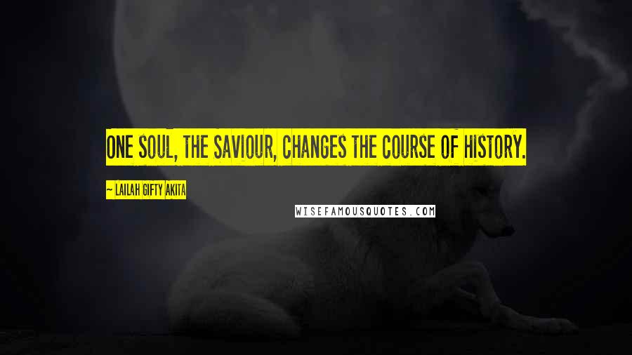 Lailah Gifty Akita Quotes: One soul, the Saviour, changes the course of history.