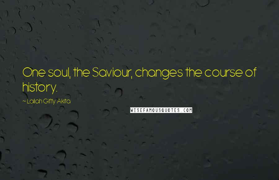 Lailah Gifty Akita Quotes: One soul, the Saviour, changes the course of history.