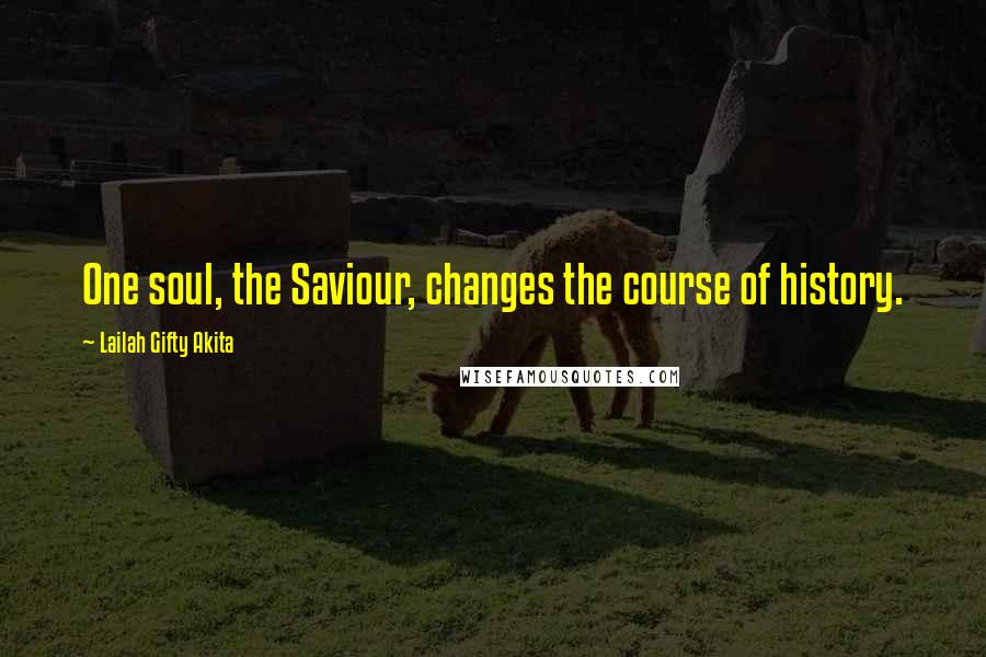 Lailah Gifty Akita Quotes: One soul, the Saviour, changes the course of history.