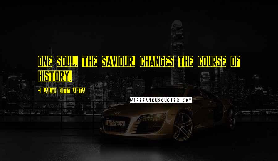 Lailah Gifty Akita Quotes: One soul, the Saviour, changes the course of history.