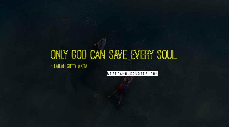 Lailah Gifty Akita Quotes: Only God can save every soul.