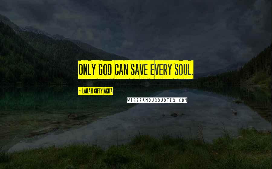 Lailah Gifty Akita Quotes: Only God can save every soul.