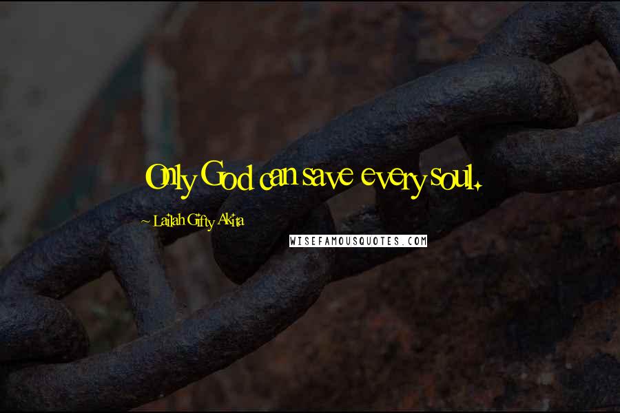 Lailah Gifty Akita Quotes: Only God can save every soul.