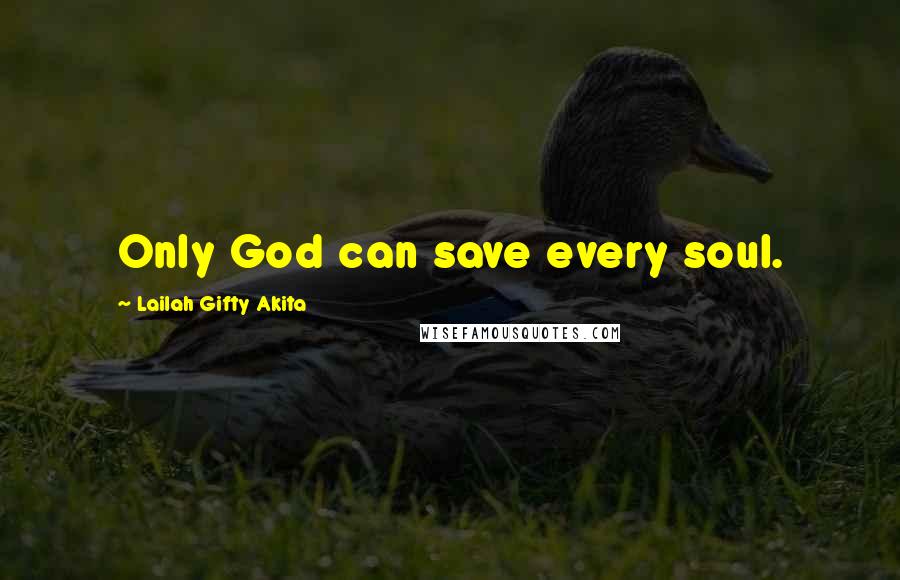 Lailah Gifty Akita Quotes: Only God can save every soul.