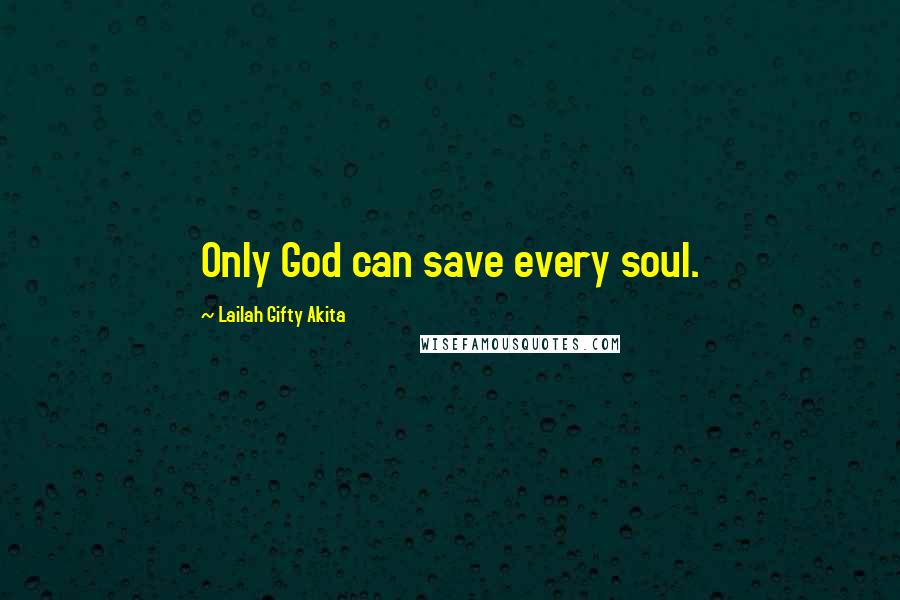 Lailah Gifty Akita Quotes: Only God can save every soul.