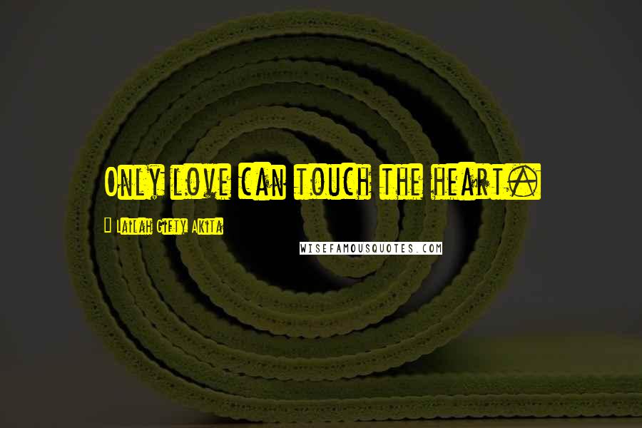 Lailah Gifty Akita Quotes: Only love can touch the heart.