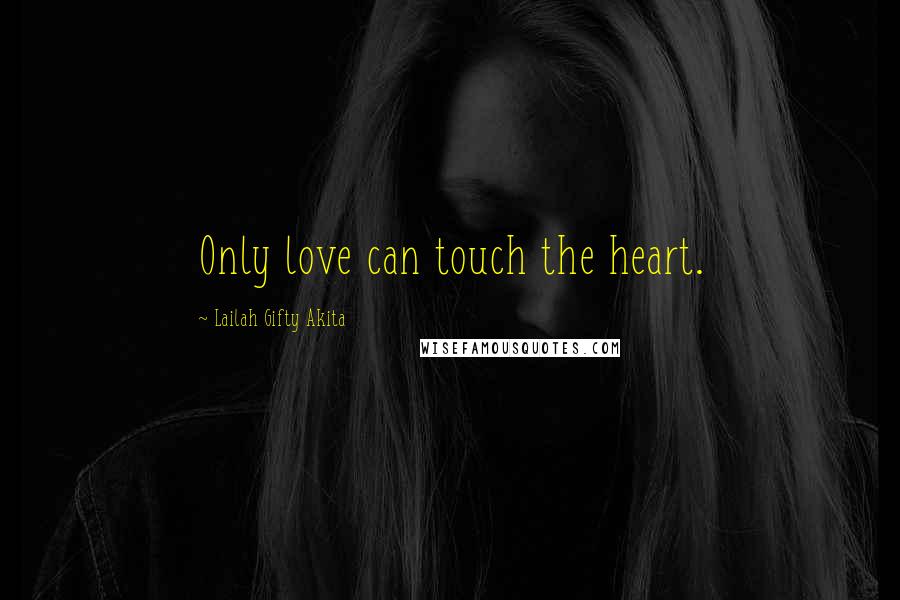 Lailah Gifty Akita Quotes: Only love can touch the heart.