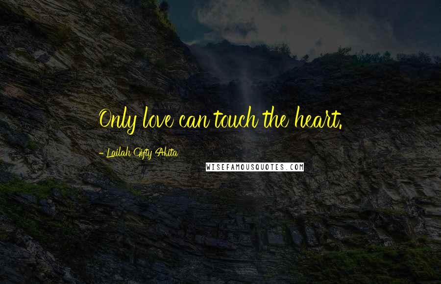 Lailah Gifty Akita Quotes: Only love can touch the heart.