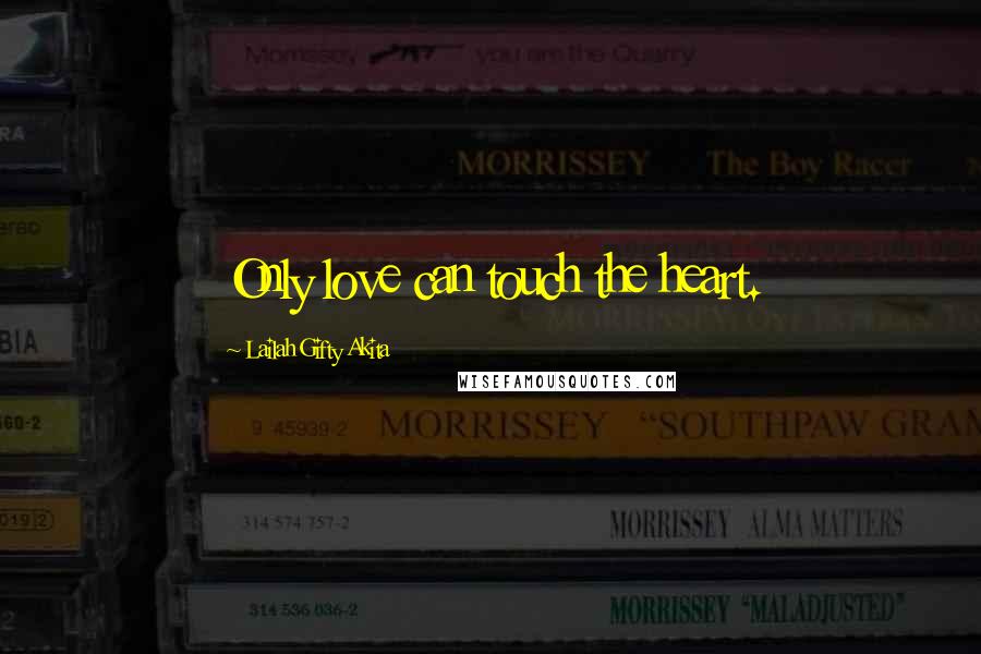 Lailah Gifty Akita Quotes: Only love can touch the heart.