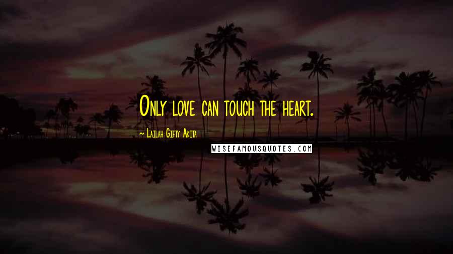 Lailah Gifty Akita Quotes: Only love can touch the heart.