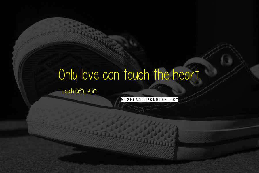 Lailah Gifty Akita Quotes: Only love can touch the heart.