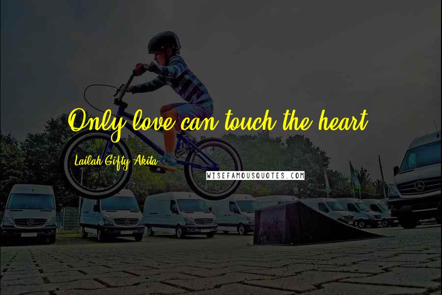 Lailah Gifty Akita Quotes: Only love can touch the heart.