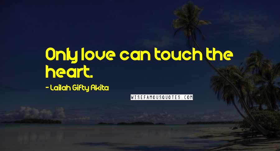 Lailah Gifty Akita Quotes: Only love can touch the heart.