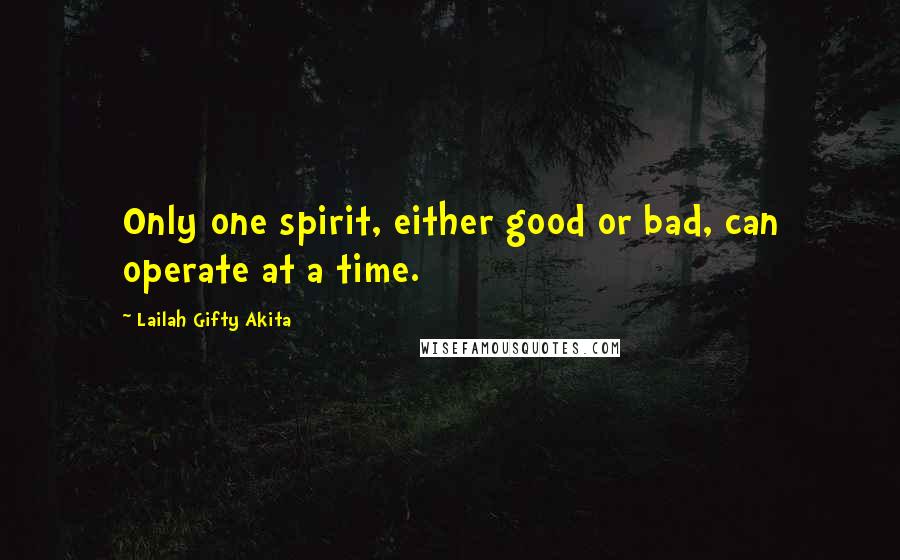 Lailah Gifty Akita Quotes: Only one spirit, either good or bad, can operate at a time.