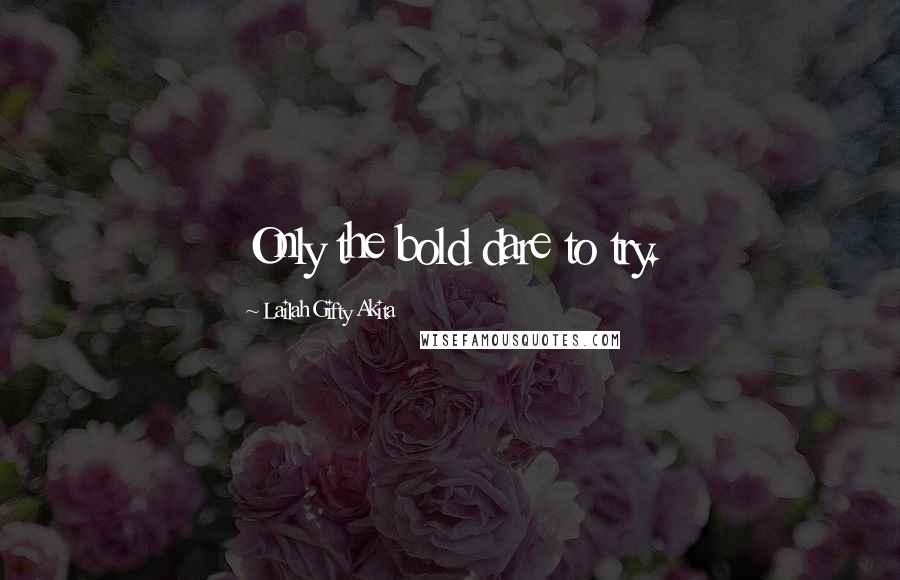 Lailah Gifty Akita Quotes: Only the bold dare to try.