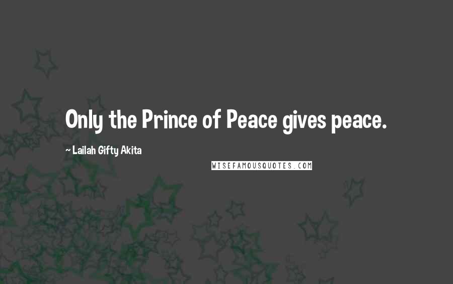 Lailah Gifty Akita Quotes: Only the Prince of Peace gives peace.