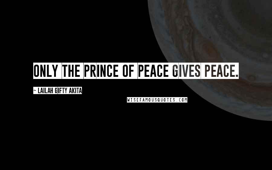 Lailah Gifty Akita Quotes: Only the Prince of Peace gives peace.