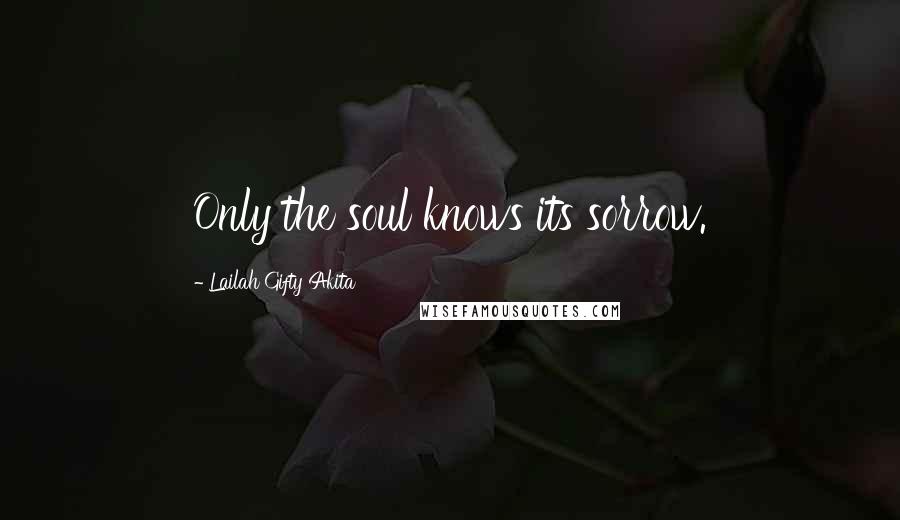 Lailah Gifty Akita Quotes: Only the soul knows its sorrow.
