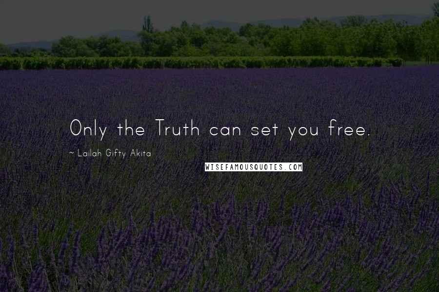 Lailah Gifty Akita Quotes: Only the Truth can set you free.