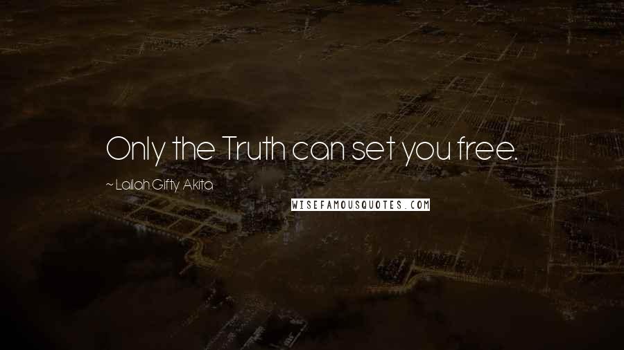 Lailah Gifty Akita Quotes: Only the Truth can set you free.