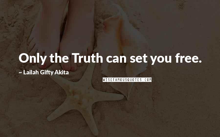 Lailah Gifty Akita Quotes: Only the Truth can set you free.