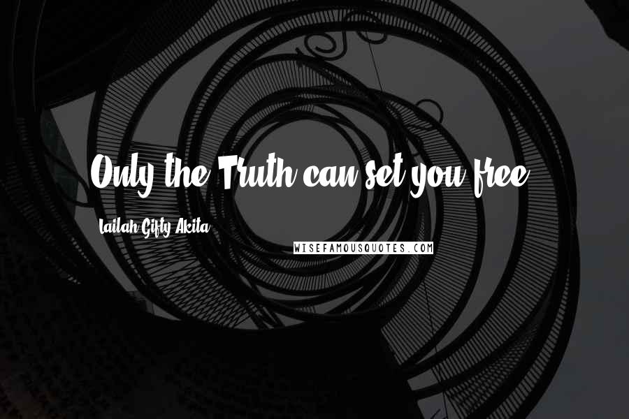 Lailah Gifty Akita Quotes: Only the Truth can set you free.