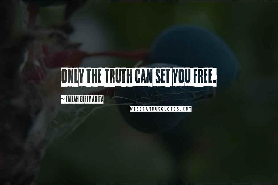 Lailah Gifty Akita Quotes: Only the Truth can set you free.