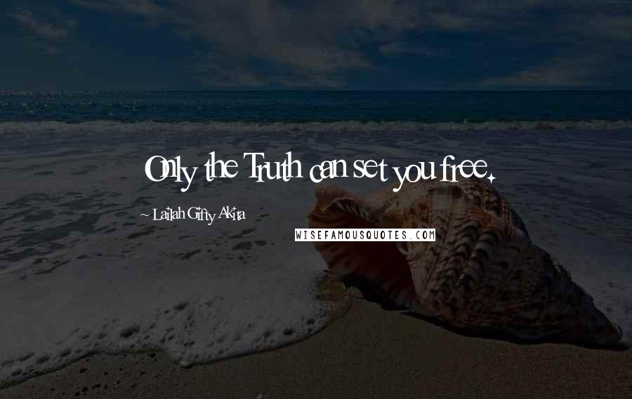 Lailah Gifty Akita Quotes: Only the Truth can set you free.