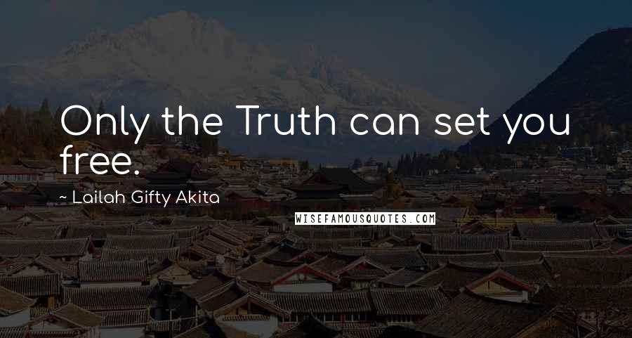 Lailah Gifty Akita Quotes: Only the Truth can set you free.