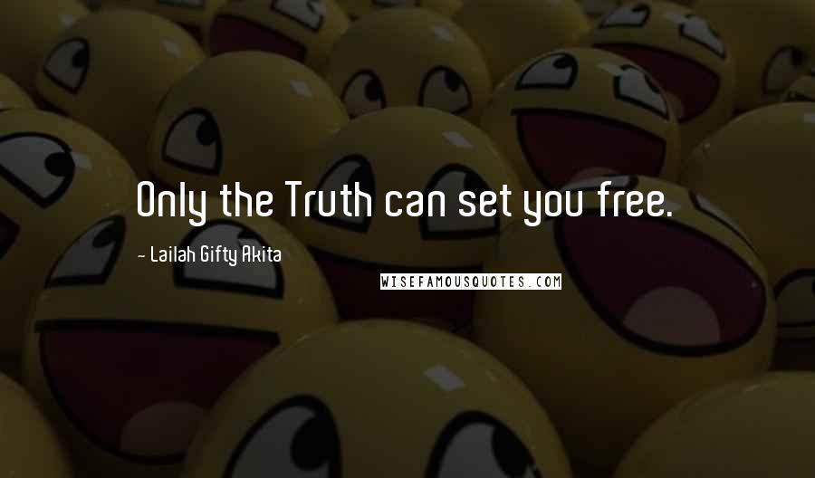 Lailah Gifty Akita Quotes: Only the Truth can set you free.