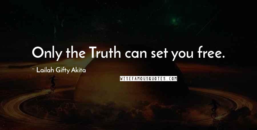 Lailah Gifty Akita Quotes: Only the Truth can set you free.