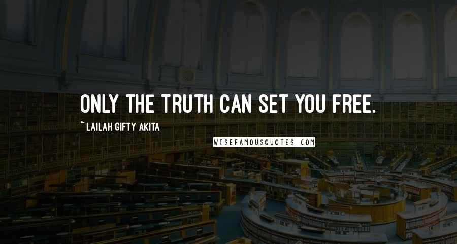 Lailah Gifty Akita Quotes: Only the Truth can set you free.