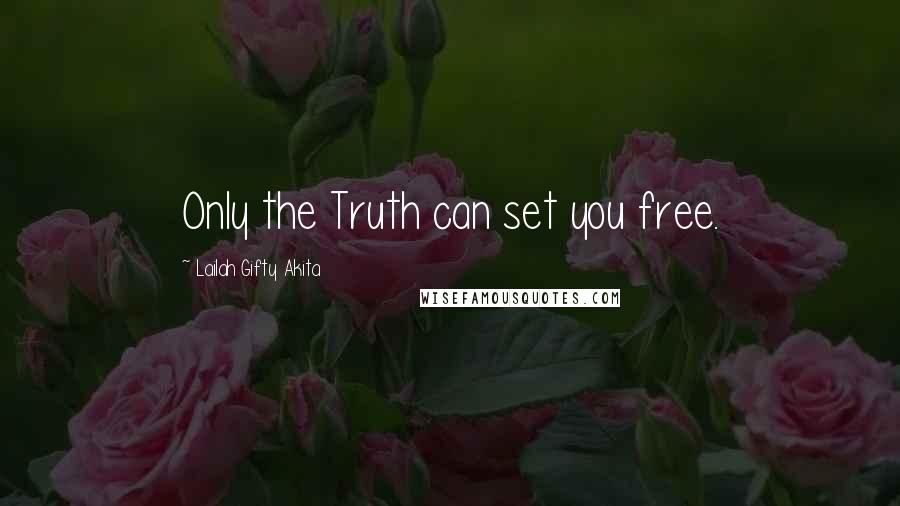 Lailah Gifty Akita Quotes: Only the Truth can set you free.
