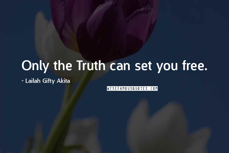 Lailah Gifty Akita Quotes: Only the Truth can set you free.