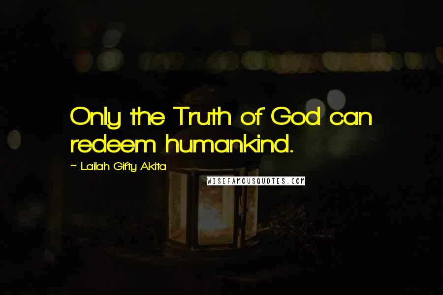 Lailah Gifty Akita Quotes: Only the Truth of God can redeem humankind.