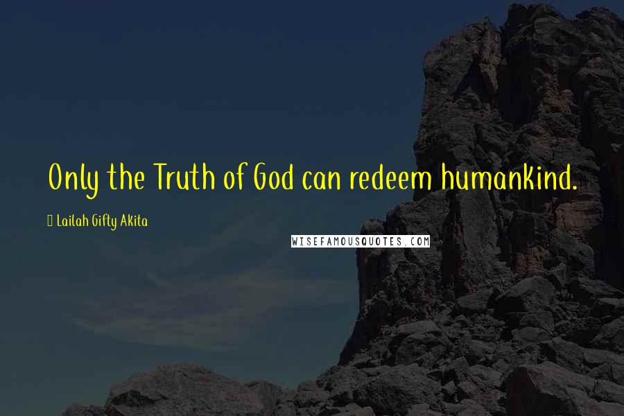 Lailah Gifty Akita Quotes: Only the Truth of God can redeem humankind.