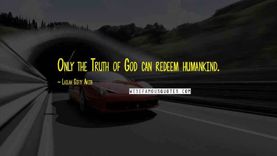 Lailah Gifty Akita Quotes: Only the Truth of God can redeem humankind.