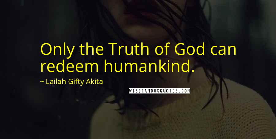 Lailah Gifty Akita Quotes: Only the Truth of God can redeem humankind.