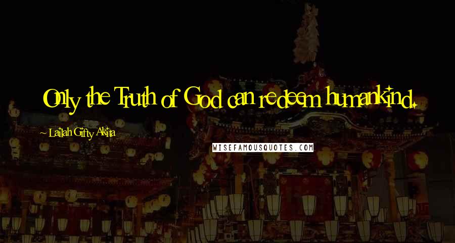 Lailah Gifty Akita Quotes: Only the Truth of God can redeem humankind.