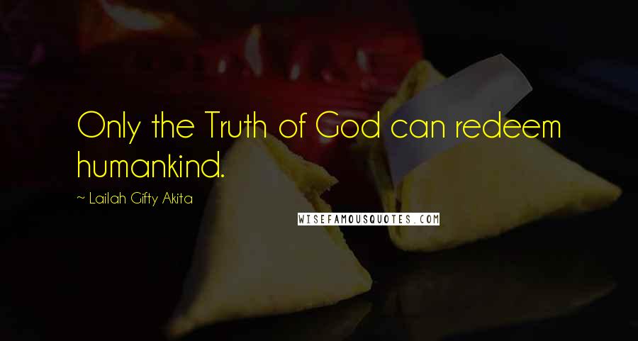 Lailah Gifty Akita Quotes: Only the Truth of God can redeem humankind.