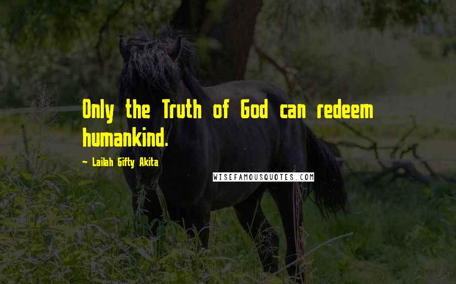 Lailah Gifty Akita Quotes: Only the Truth of God can redeem humankind.