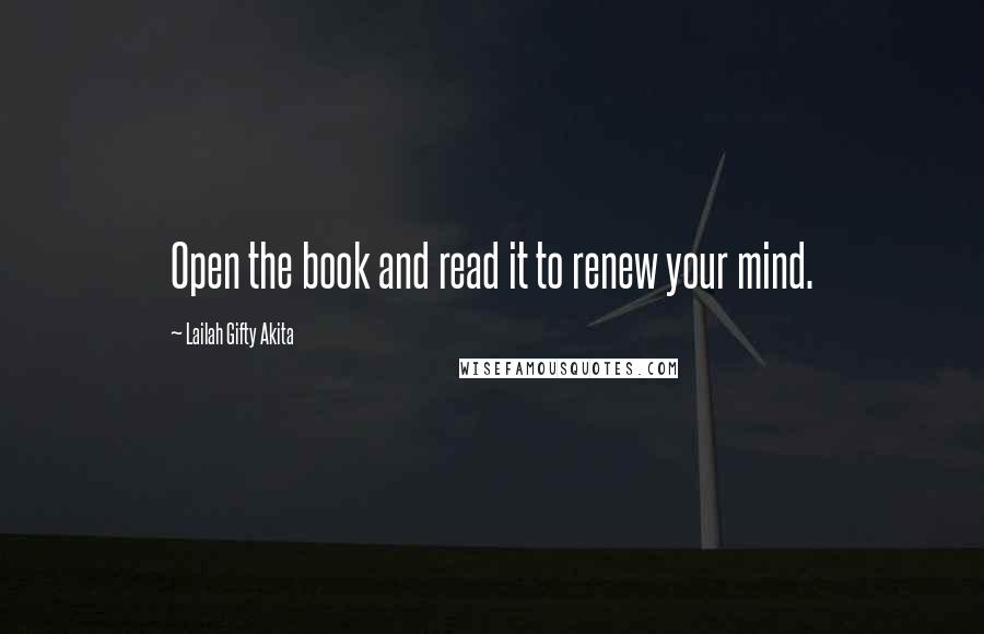 Lailah Gifty Akita Quotes: Open the book and read it to renew your mind.