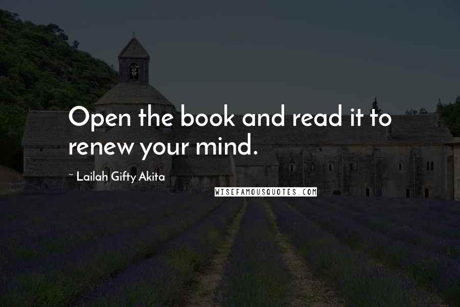 Lailah Gifty Akita Quotes: Open the book and read it to renew your mind.