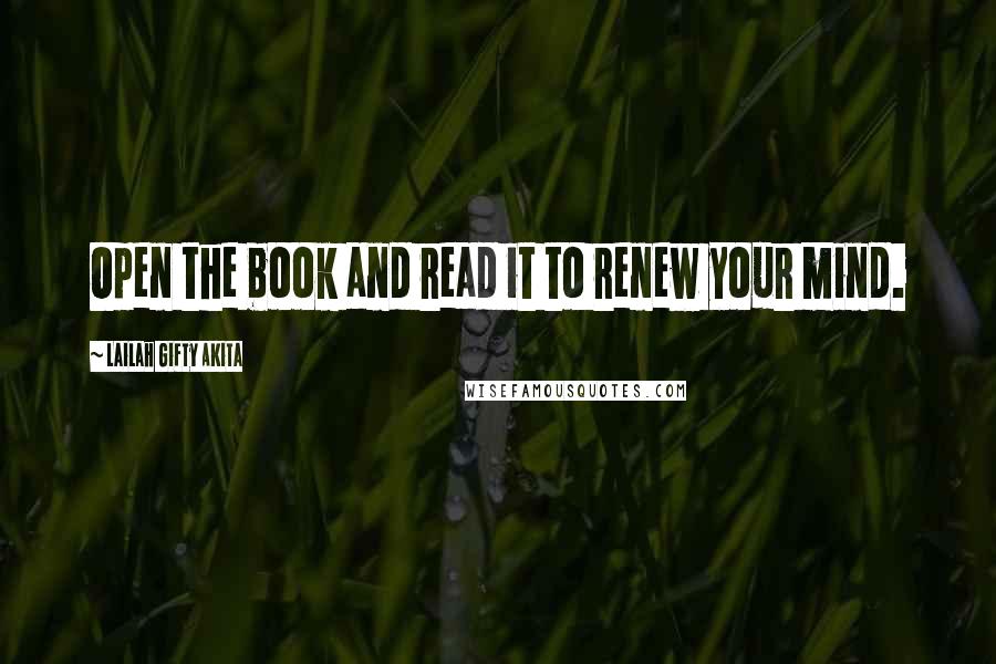 Lailah Gifty Akita Quotes: Open the book and read it to renew your mind.