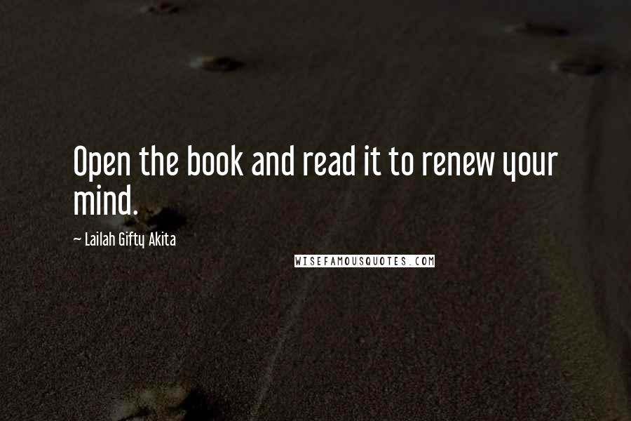 Lailah Gifty Akita Quotes: Open the book and read it to renew your mind.