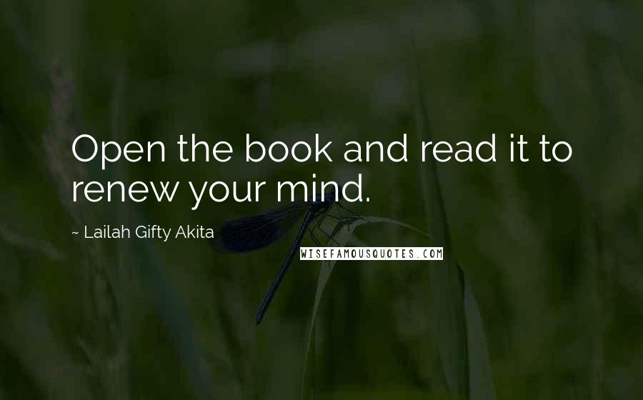 Lailah Gifty Akita Quotes: Open the book and read it to renew your mind.