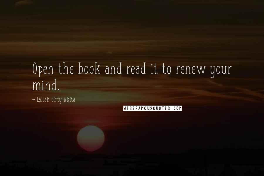 Lailah Gifty Akita Quotes: Open the book and read it to renew your mind.